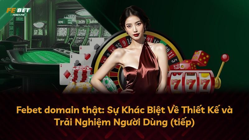 Febet domain thật: Sự Khác Biệt Về Thiết Kế và Trải Nghiệm Người Dùng (tiếp)